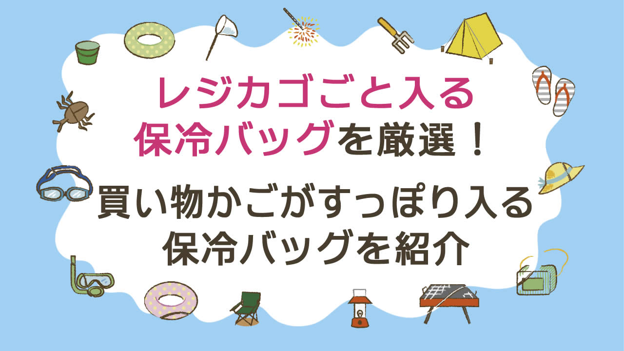 レジカゴごと入る保冷バッグ6選【2025最新】買い物かご(マイカゴ・マイバスケット)がすっぽり入る保冷バッグを紹介