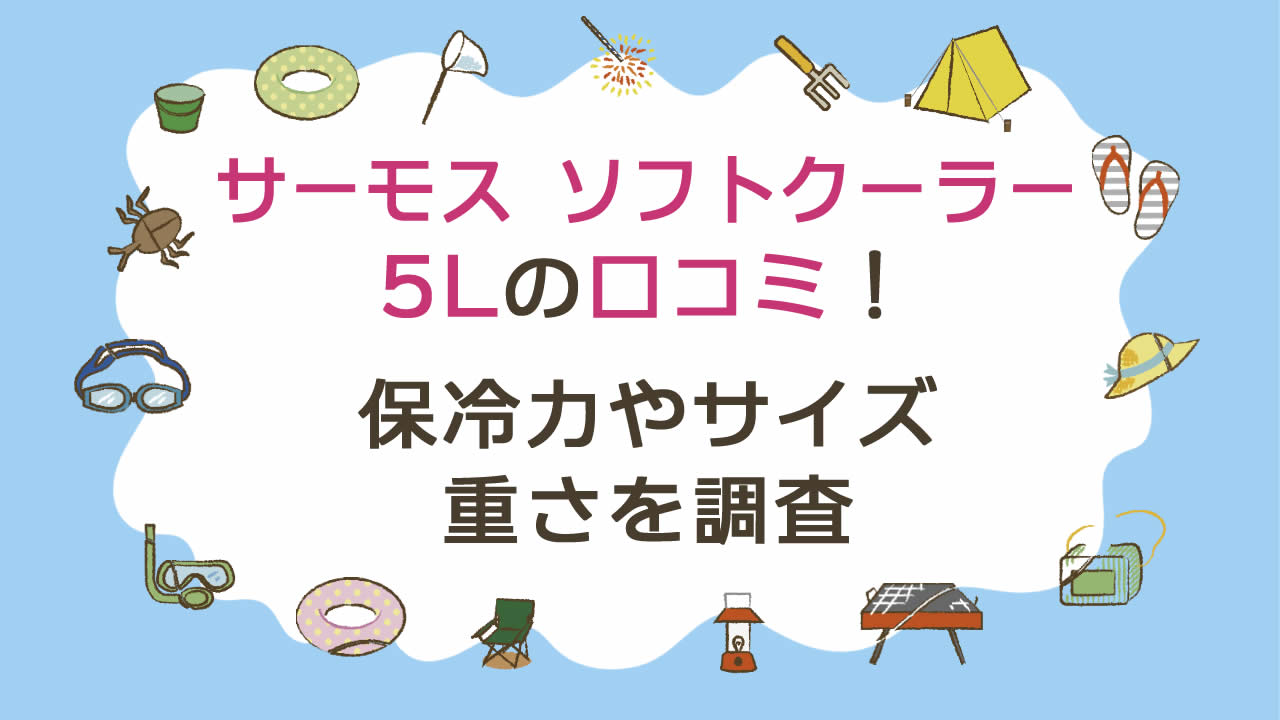 サーモスソフトクーラー5Lの口コミは?保冷力やサイズ、重さを調査