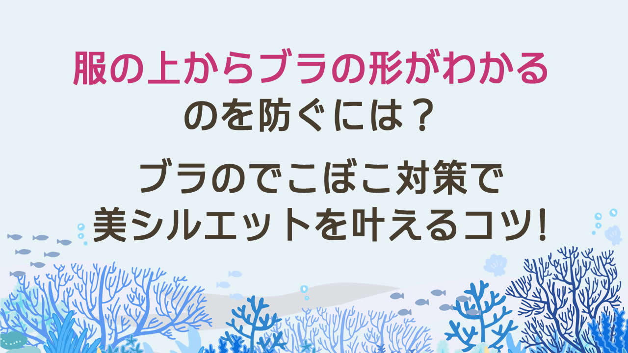 服の上からブラの形がわかるのを防ぐには？ブラのでこぼこ対策で美シルエットを叶えるコツ
